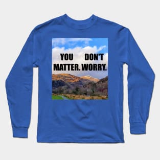 You Matter. Don't Worry Long Sleeve T-Shirt